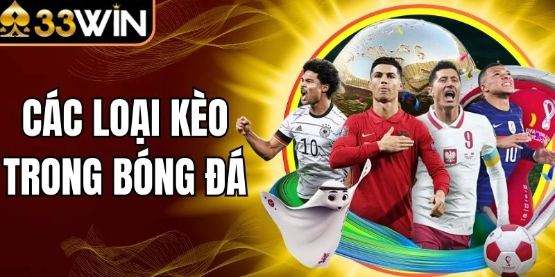 Các Loại Kèo Trong Bóng Đá - Đọc Cược Chuẩn Cùng 33Win