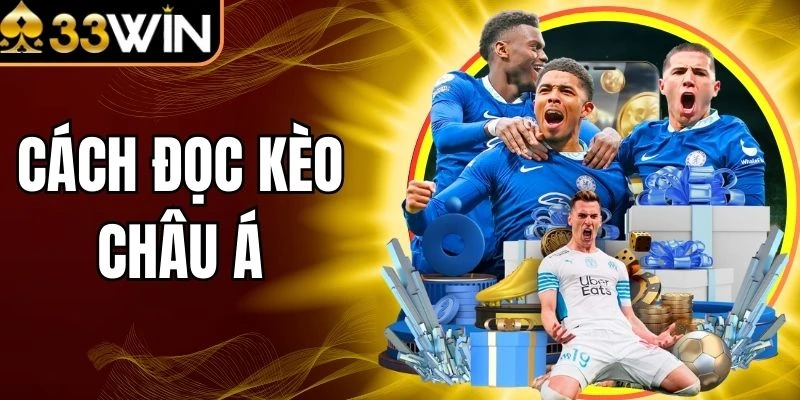 Cách Đọc Kèo Châu Á - Hướng Dẫn Soi Cược Chuẩn Cùng 33Win