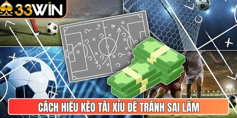 Cách hiểu kèo Tài Xỉu để tránh sai lầm   