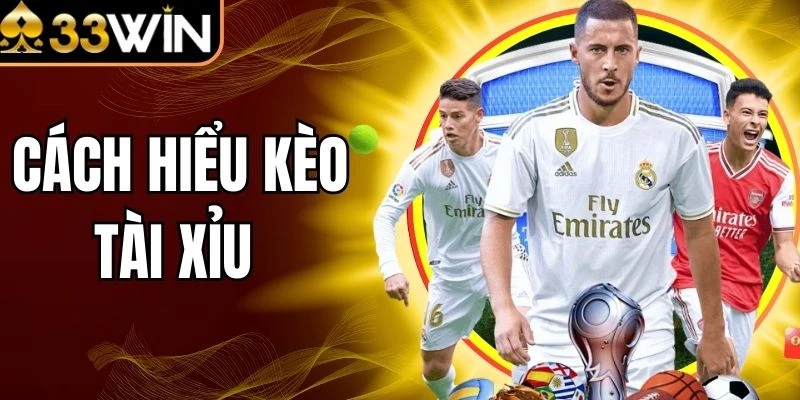 Cách Hiểu Kèo Tài Xỉu - Soi Nhanh, Bắt Cược Chuẩn Tại 33Win