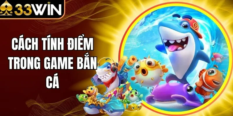 Cách Tính Điểm Trong Game Bắn Cá - Giải Đáp Cho Hội Viên