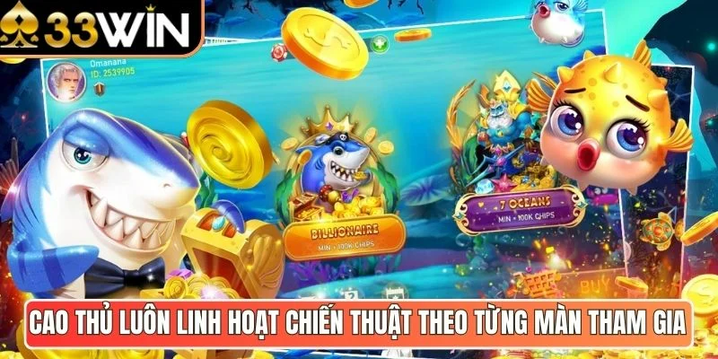 Cao thủ luôn linh hoạt chiến thuật theo từng màn tham gia 