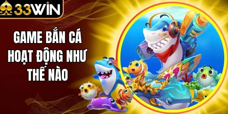 Game Bắn Cá Hoạt Động Như Thế Nào - Giải Đáp Cho Hội Viên
