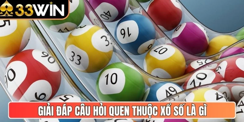 Giải đáp câu hỏi quen thuộc xổ số là gì