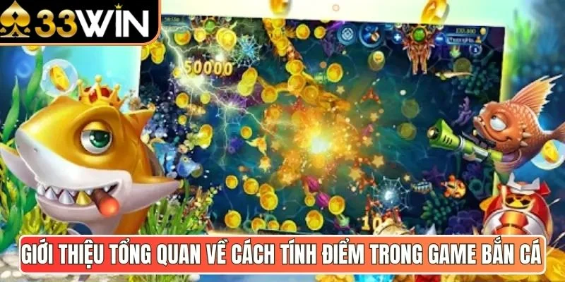 Giới thiệu tổng quan về cách tính điểm trong game bắn cá  