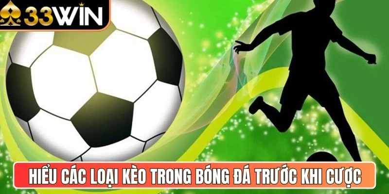 Hiểu các loại kèo trong bóng đá trước khi cược  