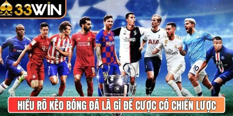 Hiểu rõ kèo bóng đá là gì để cược có chiến lược