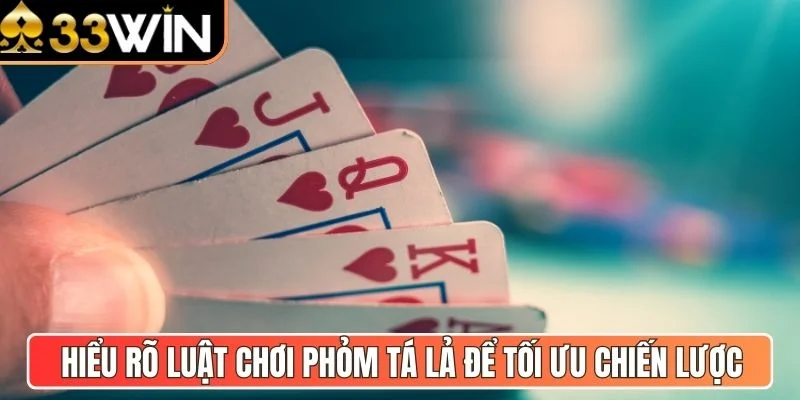Hiểu rõ luật chơi phỏm tá lả để tối ưu chiến lược