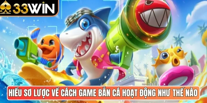 Hiểu sơ lược về cách game bắn cá hoạt động như thế nào