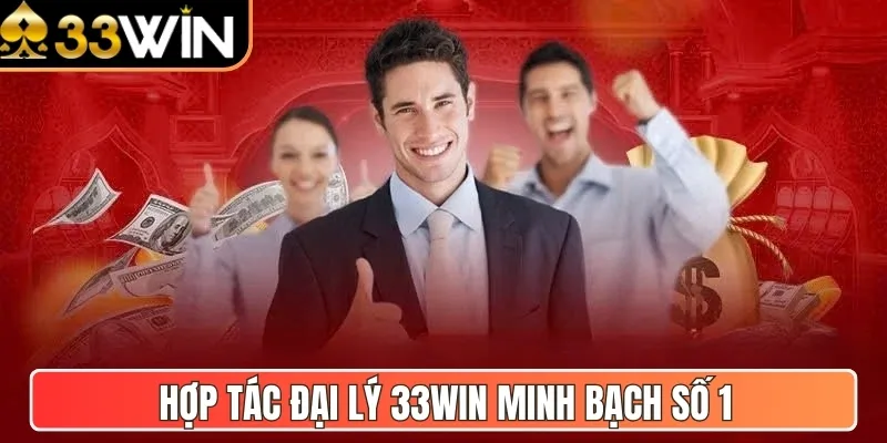 Hợp tác đại lý 33WIN minh bạch số 1