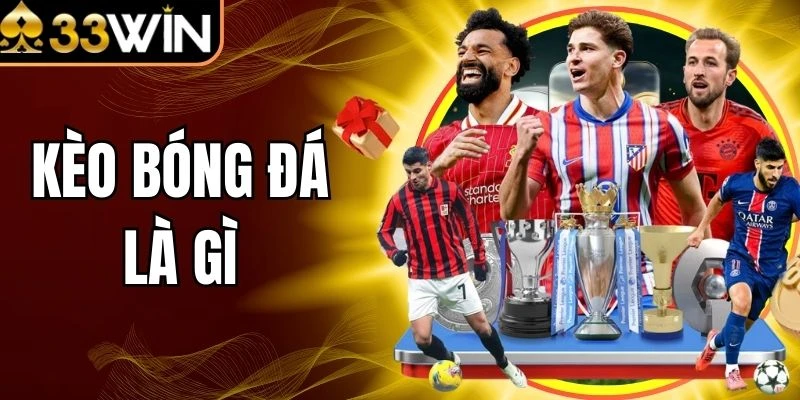 Kèo Bóng Đá Là Gì? 33Win Giải Mã Tỷ Lệ Cược Dễ Hiểu