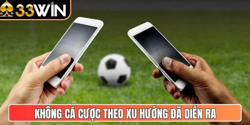 Không cá cược theo xu hướng đã diễn ra