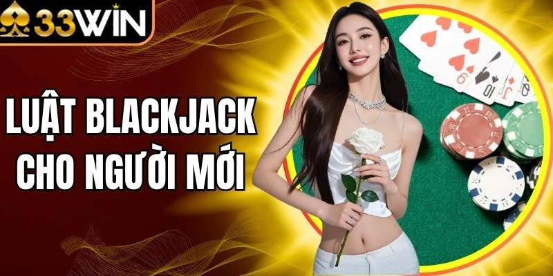 Luật Blackjack Cho Người Mới - Những Điều Tân Thủ Cần Biết