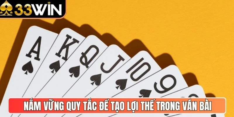 Nắm vững quy tắc để tạo lợi thế trong ván bài  