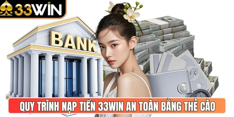 Quy trình nạp tiền 33Win an toàn bằng thẻ cào