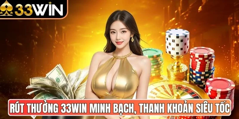 Rút thưởng 33Win minh bạch, thanh khoản siêu tốc