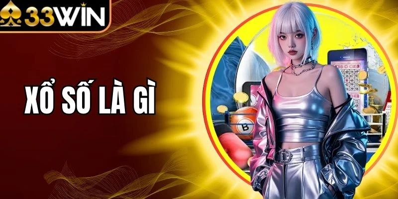 Xổ Số Là Gì? Bật Mí Cách Chơi Lô Hiệu Quả Tại 33Win
